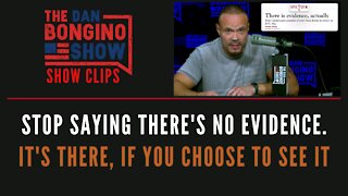 Stop Saying There's No Evidence. It's There, If You Choose To See It - Dan Bongino Show Clips