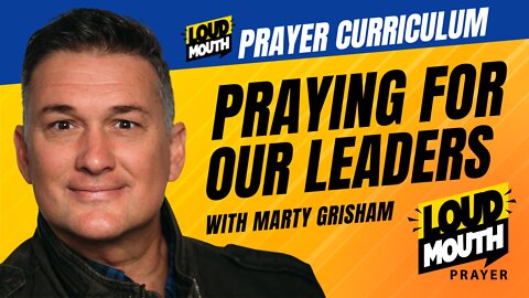 Prayer | Loudmouth Prayer | Praying For Our Leaders | Loudmouth Prayer Curriculum