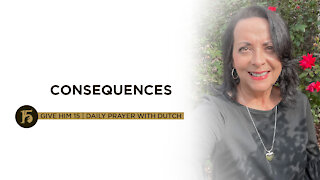 Consequences | Give Him 15: Daily Prayer with Dutch | October 4, 2021