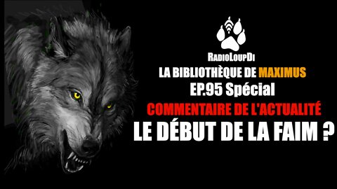 EP-95 Commentaires_de_L'actualité, Le_Début_de_la_Faim, Maximus_et_Loup_Divergent 2022.08.30
