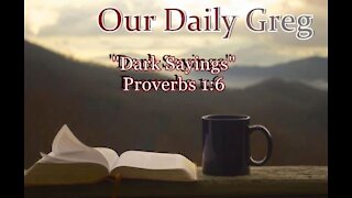 005 "Dark Sayings" (Proverbs 1:6) Our Daily Greg