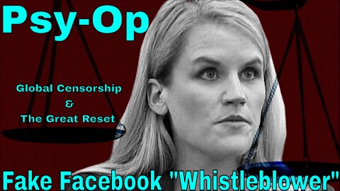 Psy-Op: Fake Facebook Whistleblower, Global Censorship, The Great Reset & Much More