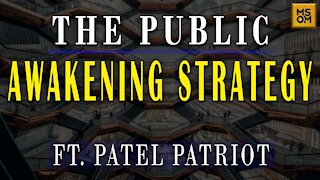 Patel Patriot On The Public Awakening Strategy - MSOM Ep. 378