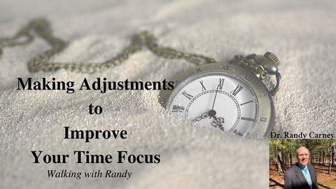 Makig Adjustments to Improve Your Time Focus ~ Walking with Randy
