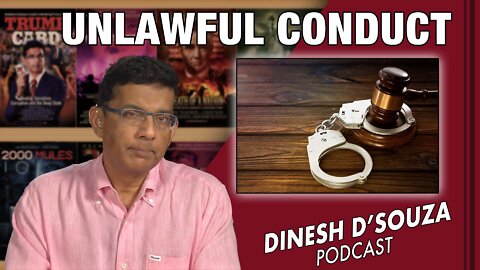 UNLAWFUL CONDUCT Dinesh D’Souza Podcast Ep333