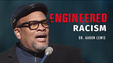 "Engineered Racism" - Dr. Aaron Lewis