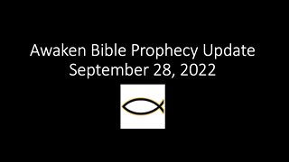 Awaken Bible Prophecy Update 9-28-22: Conspiracy or Reality?