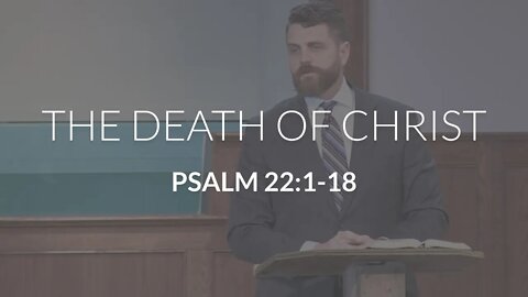 The Death of Christ (Psalm 22:1-18)