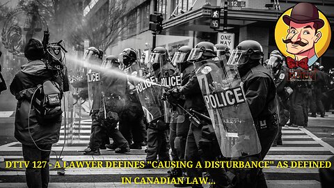 DTTV 127 - A Lawyer Defines “Causing A Disturbance” As Defined In Canadian Law…