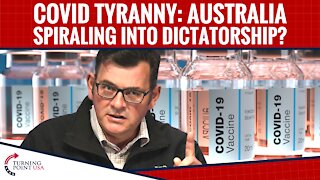 COVID Tyranny: Australia Spiraling Into Dictatorship?