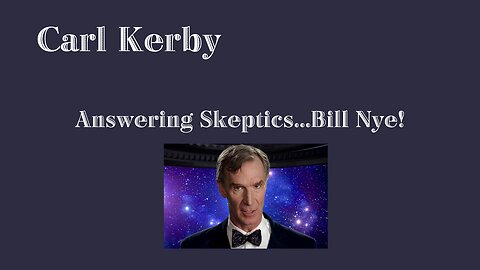Session 9 - Carl Kerby May 6, 2023. Answering Skeptics...Bill Nye!