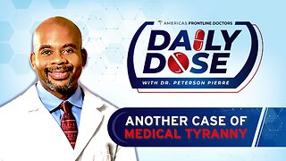 Daily Dose: ‘Another Case of Medical Tyranny' with Dr. Peterson Pierre