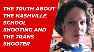 TRUTH ABOUT THE NASHVILLE SHOOTING AND THE TRANS SHOOTER