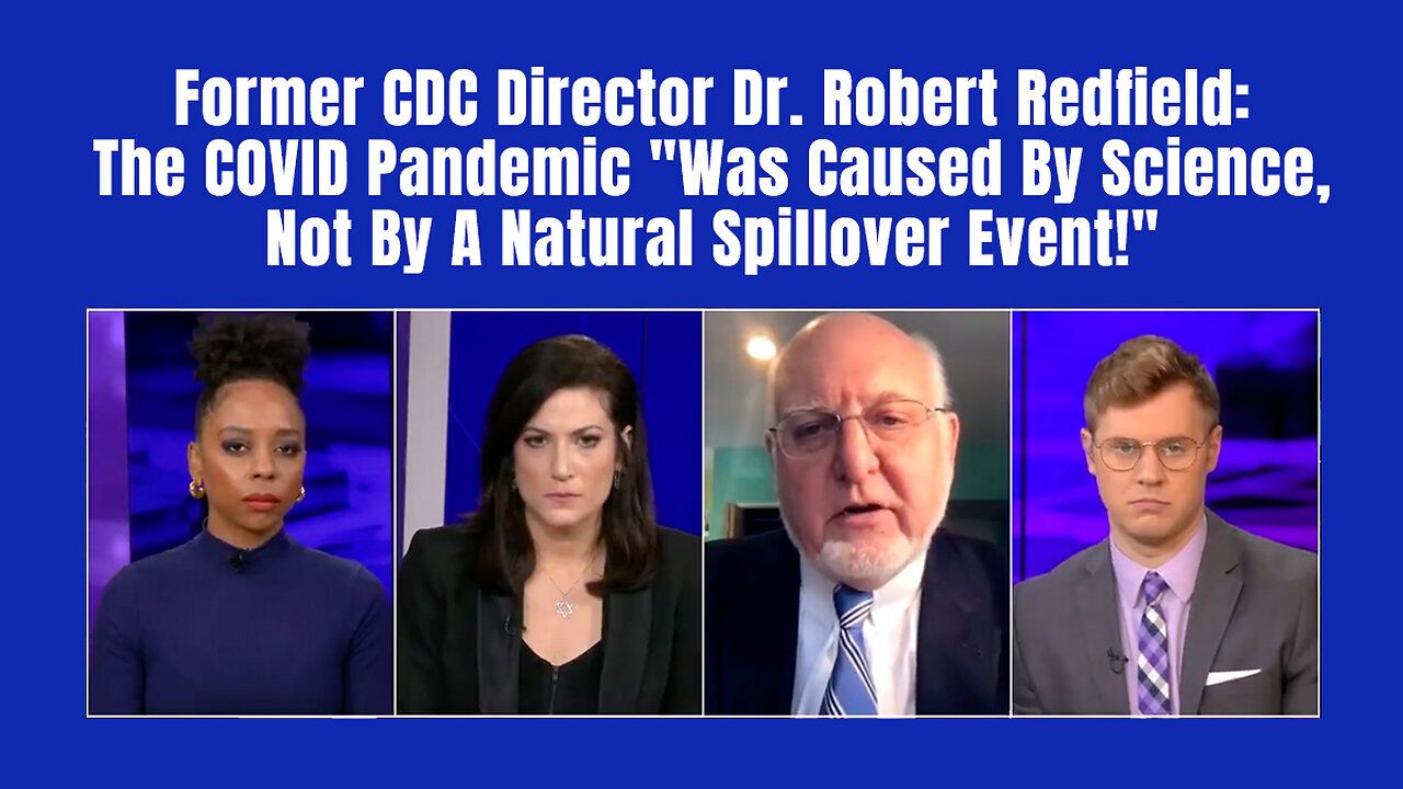 Dr. Robert Redfield: The COVID Pandemic “Was Caused By Science, Not By A Natural Spillover Event!”