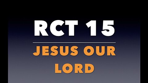 RCT 15: Jesus Our Lord