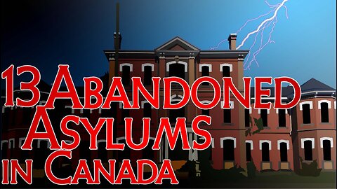 THIRTEEN ABANDONED ASYLUMS in Canada