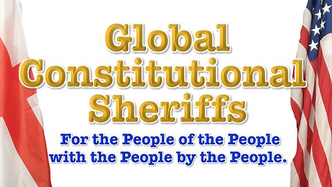 Global Constitutional Sheriffs. For the People, of the People, by the People, with the People.
