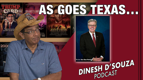 AS GOES TEXAS… Dinesh D’Souza Podcast Ep669