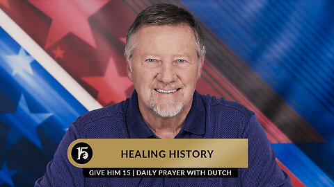 Healing History | Give Him 15: Daily Prayer with Dutch | April 26, 2023