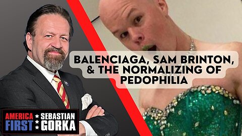 Balenciaga, Sam Brinton, and the Normalizing of Pedophilia. Sebastian Gorka on AMERICA First
