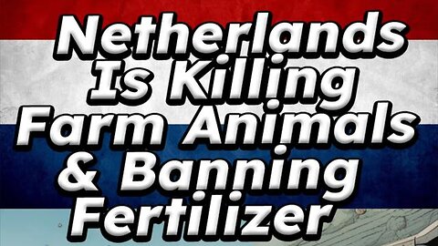 NETHERLANDS IS KILLING FARM ANIMALS & BANNING FERTILIZER!