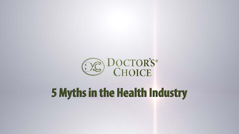 Doctor's Choice 5 Myths in the Health Industry