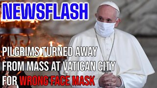 NEWSFLASH: Pilgrims Turned Away from Mass in Vatican City Due to WRONG FACE MASK!