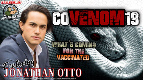 COVENOM19 - WHAT’S COMING FOR THE VACCINATED? Featuring Film Maker JONATHAN OTTO EPISODE#67