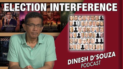 ELECTION INTERFERENCE Dinesh D’Souza Podcast Ep581