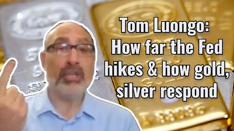 Tom Luongo: Here’s how far the Fed will hike, & how gold & silver respond