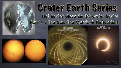 Crater Earth Series Part 4 : The Sun, The Matrix & Reflections