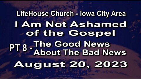 LifeHouse 082023–Andy Alexander–I Am Not Ashamed of the Gospel” series (PT8) – The Good News Ab...
