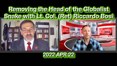 2022 APR 22 Removing the Head of the Globalist Snake with Lt Col (Ret) Riccardo Bosi