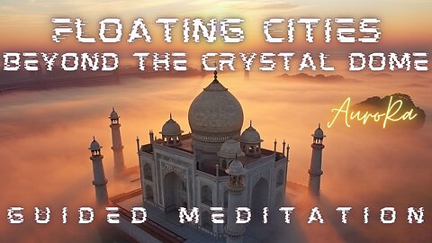 Floating Cities | Beyond the Crystal Dome | Guided Meditation