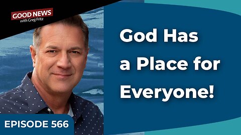 Episode 566: God Has a Place for Everyone!