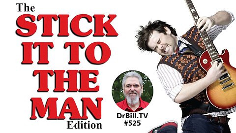 DrBill.TV #525 - "The Stick It To The Man Edition!"