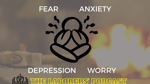 The Laborers' Podcast- Fear, Anxiety, Depression, Worry