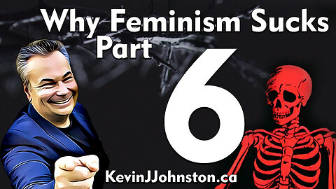 Why Feminism Sucks by Kevin J Johnston - Part 6
