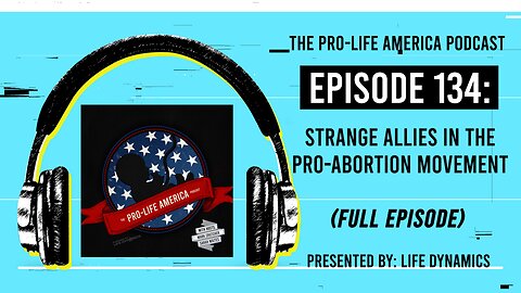 Pro-Life America Podcast Ep 134: Strange Allies In The Pro Abortion Movement (FULL EPISODE)