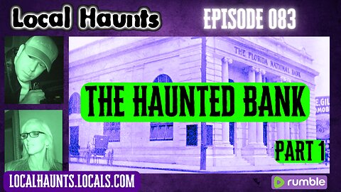 Local Haunts 083: Part 1 The Haunted Bank - The Most Haunted Building Yet