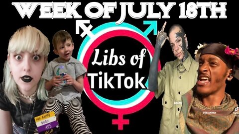Libs of Tik-Tok: Week of July 18th