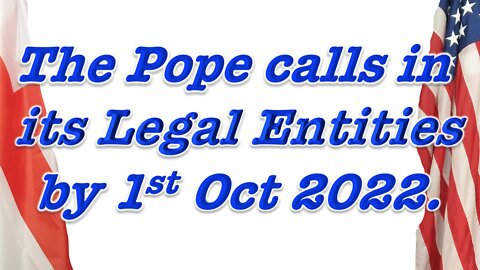 Vatican calls in all of its legal fiction Entities by 1st of October 2022 is the deadline.