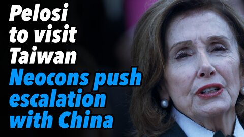Pelosi to visit Taiwan. Neocons push escalation with China