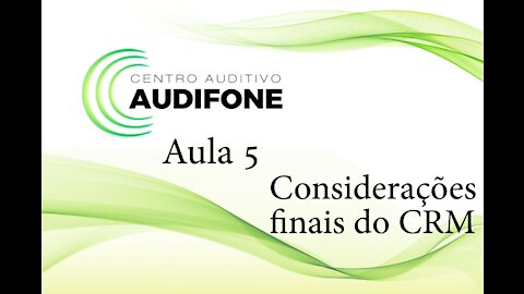 Aula 5 - Considerações finais do CRM - Audifone Centro Auditivo