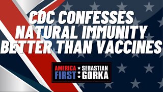 Sebastian Gorka FULL SHOW: CDC confesses natural immunity better than vaccines