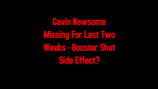 Gavin Newsome Missing For Last Two Weeks - Booster Shot Side Effect? 11-8-2021