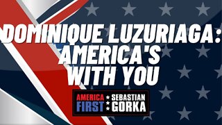 Dominique Luzuriaga: America's with you. Sebastian Gorka on AMERICA First