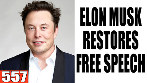 557. Elon Musk RESTORES Free Speech!