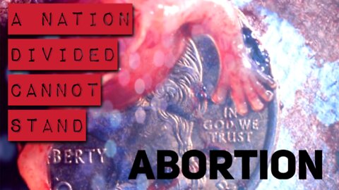 ABORTION: A Nation Divided Cannot Stand