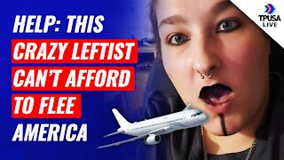 HELP: Crazy Leftist Can’t Afford To Flee America